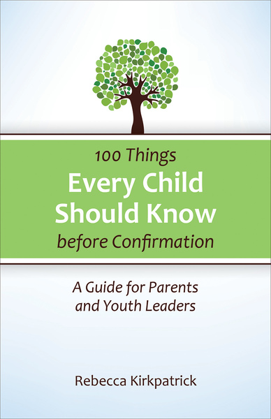 100 Things Every Child Should Know Before Confirmation: A Guide for Parents and Youth Leaders