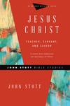John Stott Bible Studies: Jesus Christ: Teacher, Servant, and Savior