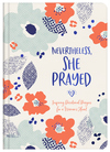 Nevertheless, She Prayed: Inspiring Devotional Prayers for a Woman's Heart