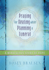 Praying for Healing while Planning a Funeral: A Miraculous Story of Hope