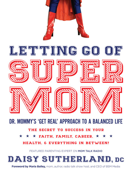 Letting Go of Supermom: Dr. Mommy's "Get Real" Approach to a Balanced Life