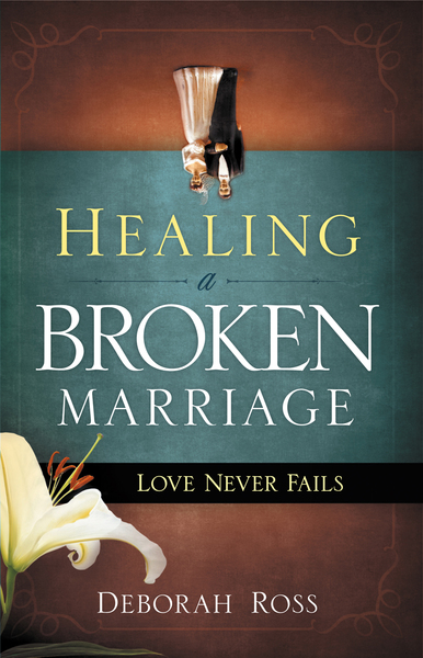 Healing a Broken Marriage: Love Never Fails