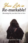 Your Life is Re-markable!: Becoming the you that's free to love