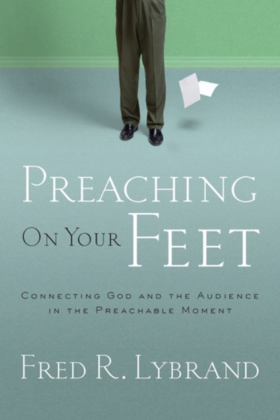 Preaching on Your Feet: Connecting God and The Audience in the Preachable Moment