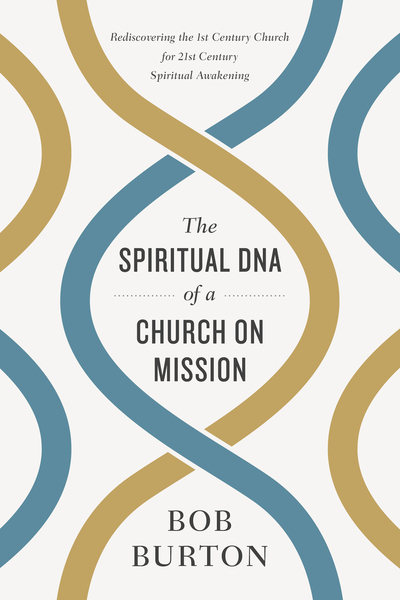 The Spiritual DNA of a Church on Mission: Rediscovering the 1st Century Church for 21st Century Spiritual Awakening