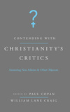 Contending with Christianity's Critics: Answering New Atheists and Other Objectors