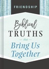 Friendship: Biblical Truths that Bring Us Together