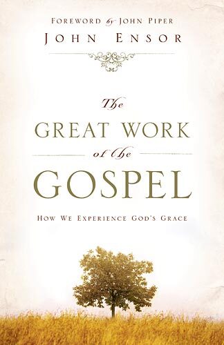 The Great Work of the Gospel (Foreword by John Piper) How We Experience God's Grace