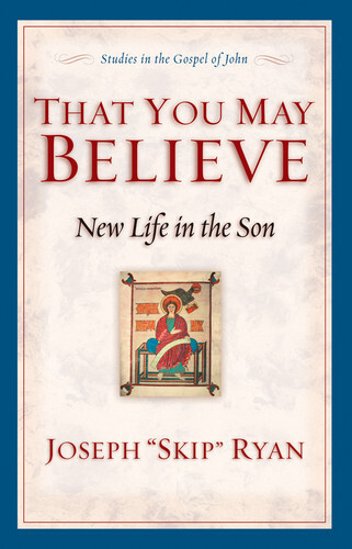 That You May Believe (Studies in the Gospel of John): New Life in the Son