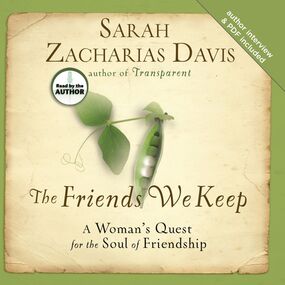 The Friends We Keep: A Woman's Quest for the Soul of Friendship