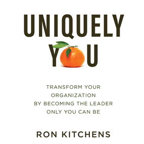 Uniquely You: Transform Your Organization by Becoming the Leader Only You Can Be