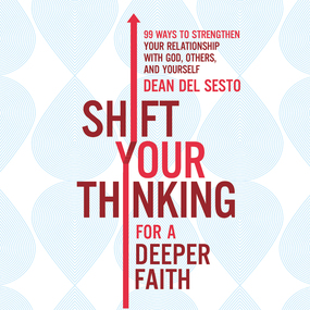 Shift Your Thinking for a Deeper Faith: 99 Ways to Strengthen Your Relationship with God, Others, and Yourself