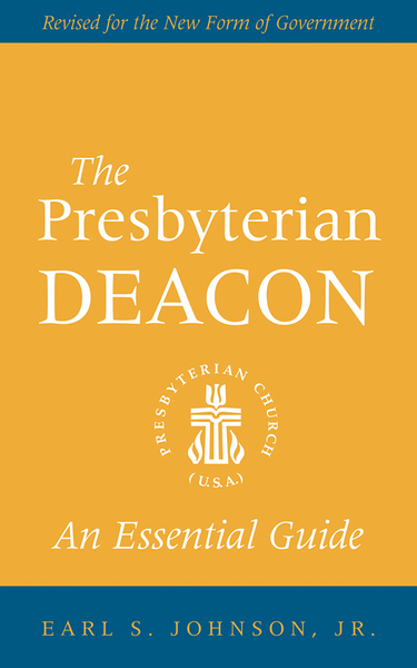 Presbyterian Deacon: An Essential Guide, Revised for the New Form of Government