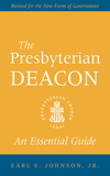 Presbyterian Deacon: An Essential Guide, Revised for the New Form of Government