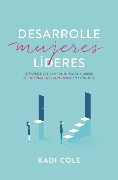 Desarrolle mujeres líderes: Esquive los obstáculos y libere el potencial de las mujeres en su iglesia.