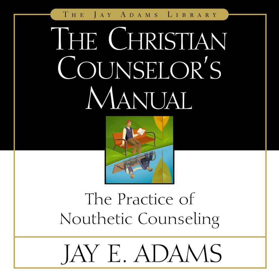 Christian Counselor's Manual: The Practice Of Nouthetic Counseling ...