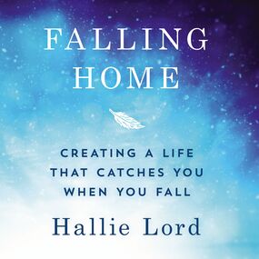 Falling Home: Creating a Life That Catches You When You Fall