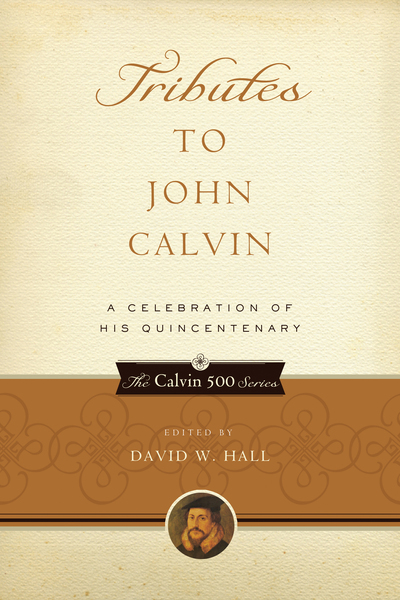 Tributes to John Calvin: A Celebration of His Quincentenary