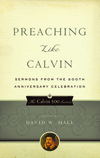 Preaching Like Calvin: Sermons from the 500th Anniversary Celebration