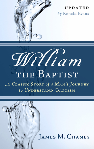 William the Baptist: A Classic Story of a Man's Journey to Understand Baptism