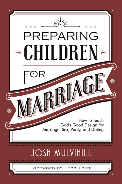 Preparing Children for Marriage: How to Teach God's Good Design for Marriage, Sex, Purity, and Dating