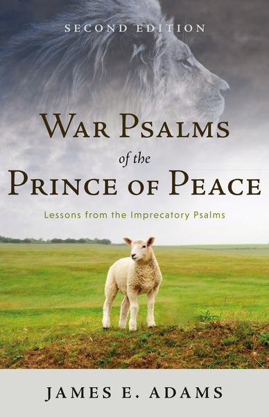 War Psalms of the Prince of Peace: Lessons from the Imprecatory Psalms, Second Edition