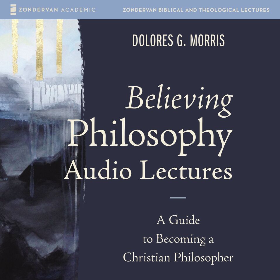 Believing Philosophy Audio Lectures A Guide To Becoming A Christian Philosopher Olive Tree