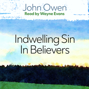 Nature, Power, Deceit and Prevalency of Indwelling Sin in Believers