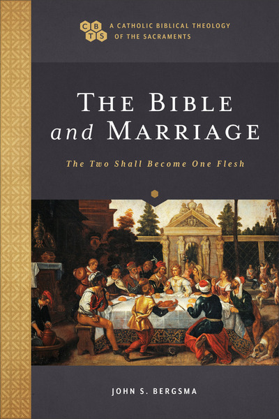 The Bible and Marriage (A Catholic Biblical Theology of the Sacraments): The Two Shall Become One Flesh