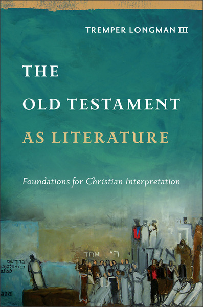 The Old Testament as Literature (Approaching the Old Testament): Foundations for Christian Interpretation