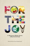 For the Joy: 21 Missionary Mother Stories of Real Life & Faith