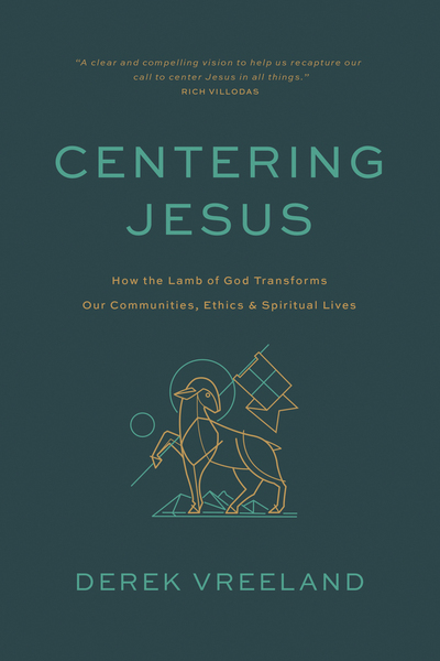 Centering Jesus: How the Lamb of God Transforms Our Communities, Ethics, and Spiritual Lives