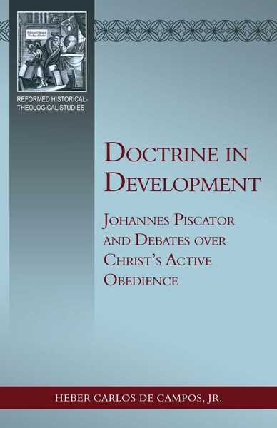 Doctrine in Development: Johannes Piscator and Debates over Christ's Active Obedience