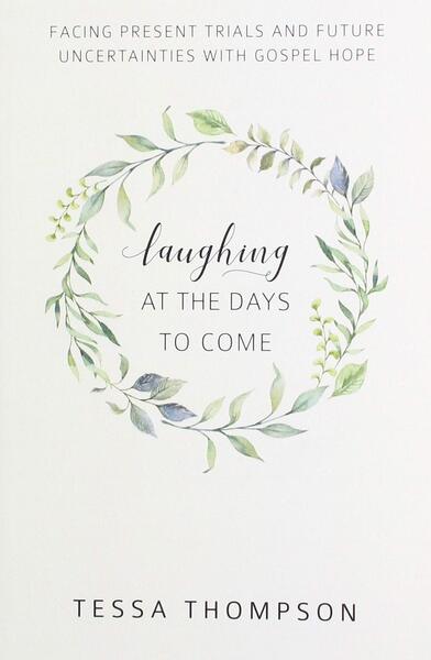 Laughing at the Days to Come: Facing Present Trials and Future Uncertainties with Gospel Hope