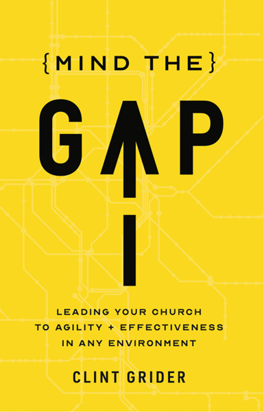 Mind the Gap: Leading Your Church to Agility and Effectiveness in Any Environment