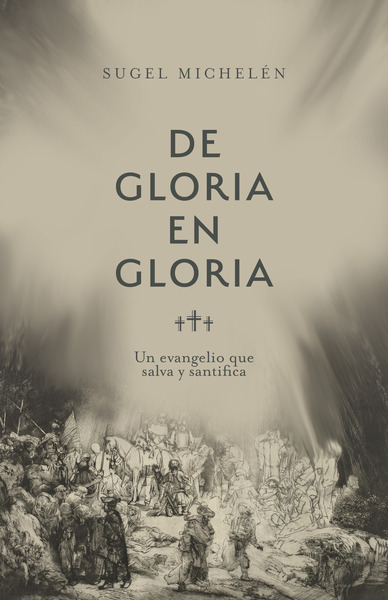 De gloria en gloria: Un evangelio que salva y santifica