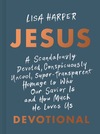 JESUS: A Scandalously Devoted, Conspicuously Uncool, Super-Transparent Homage to Who Our Savior Is and How Much He Loves Us Devotional