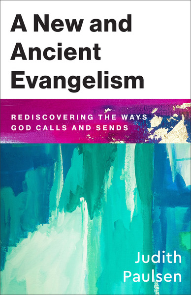 A New and Ancient Evangelism: Rediscovering the Ways God Calls and Sends