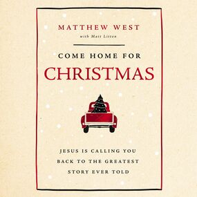 Come Home for Christmas: Jesus Is Calling You Back to the Greatest Story Ever Told