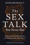 Sex Talk You Never Got: Reclaiming the Heart of Masculine Sexuality