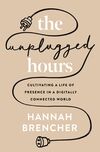 Unplugged Hours: Cultivating a Life of Presence in a Digitally Connected World