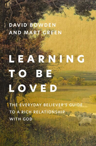 Learning to Be Loved: The Everyday Believer's Guide to a Rich Relationship with God