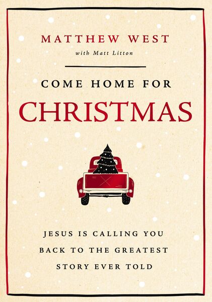 Come Home for Christmas: Jesus Is Calling You Back to the Greatest Story Ever Told