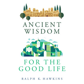 Ancient Wisdom for the Good Life