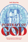 Portrait of God: Rediscovering the Attributes of God through the Stories of His People