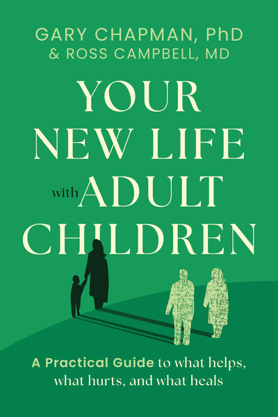 Your New Life with Adult Children: A Practical Guide to What Helps, What Hurts, and What Heals