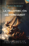 La desaparición de Rembrandt: Aprendiendo a amar el arte a través de los ojos de la fe
