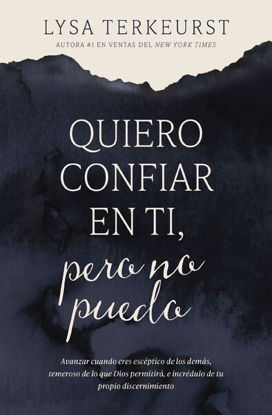 Quiero confiar en ti, pero no puedo: Avanzar cuando eres escéptico de los demás, temeroso de lo que Dios permitirá, e incrédulo de tu propio discernimiento