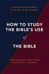 How to Study the Bible's Use of the Bible: Seven Hermeneutical Choices for the Old and New Testaments