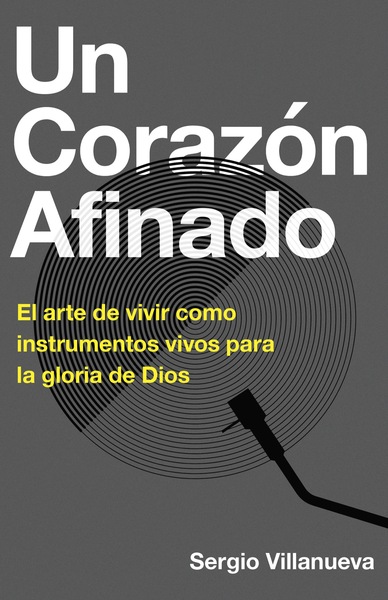 Un corazón afinado: El arte de vivir como instrumentos vivos para la gloria de Dios